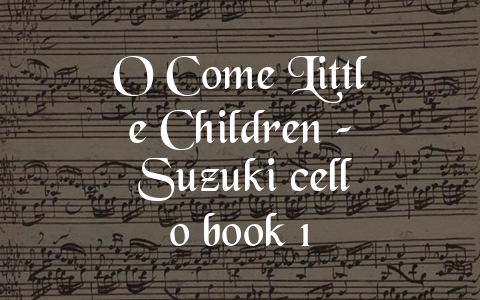 O Come Little Children – Suzuki cello book 1