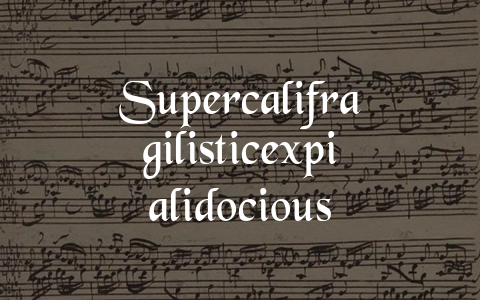 Supercalifragilisticexpialidocious