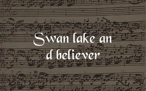 Swan lake and believer